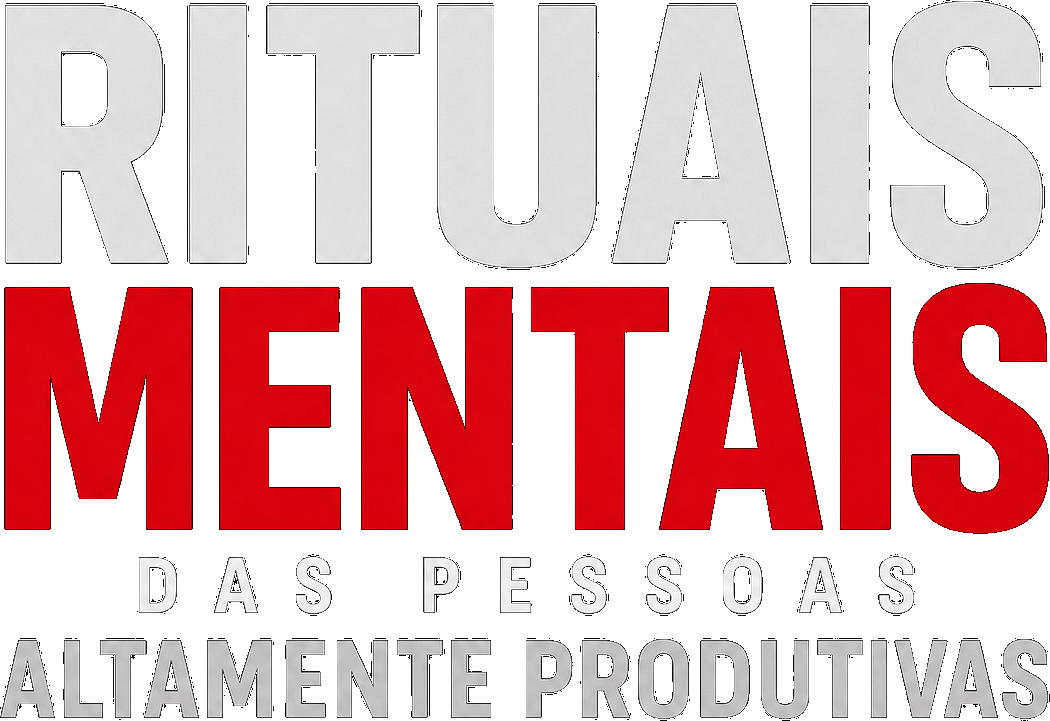 Rituais Mentais das Pessoas Altamente Produtivas